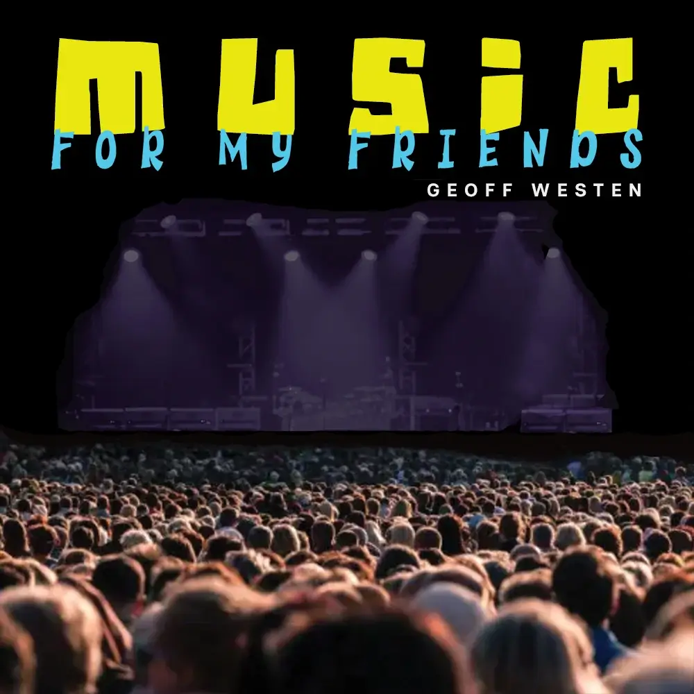 MUSIC FOR MY FRIENDS by Geoff Westen dares to be fun, melodic, dramatic, and genuine