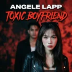 Toxic Boyfriend By Angele Lapp: A High-Voltage Evolution of the Breakup Anthem