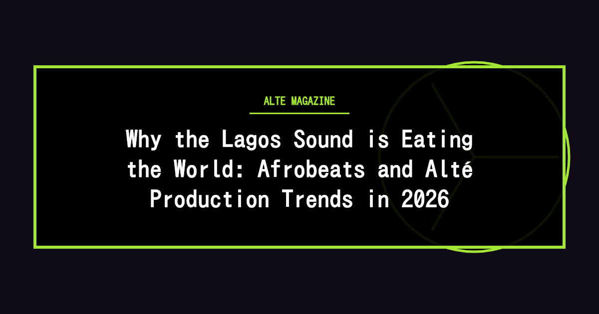 music news - Why the Lagos Sound is Eating the World: Afrobeats and Alté Production Trends in 2026